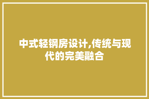 中式轻钢房设计,传统与现代的完美融合
