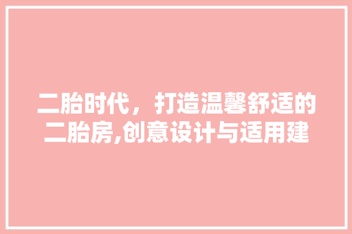 二胎时代，打造温馨舒适的二胎房,创意设计与适用建议