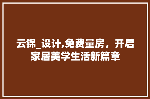 云锦_设计,免费量房，开启家居美学生活新篇章
