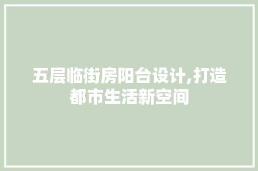 五层临街房阳台设计,打造都市生活新空间