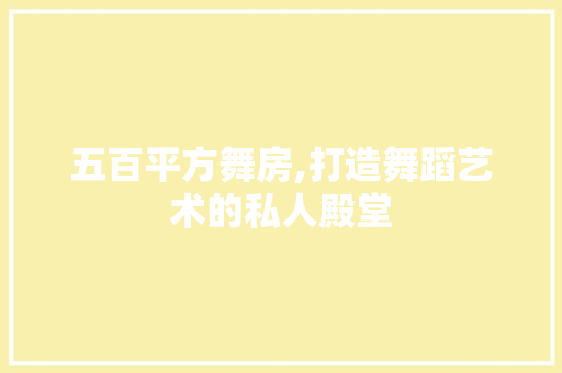 五百平方舞房,打造舞蹈艺术的私人殿堂