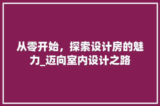 从零开始，探索设计房的魅力_迈向室内设计之路