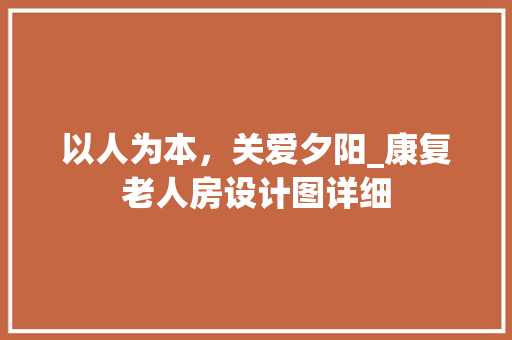 以人为本，关爱夕阳_康复老人房设计图详细