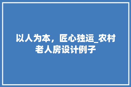 以人为本，匠心独运_农村老人房设计例子