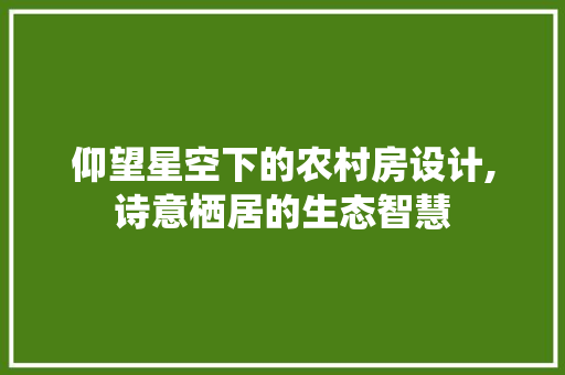 仰望星空下的农村房设计,诗意栖居的生态智慧