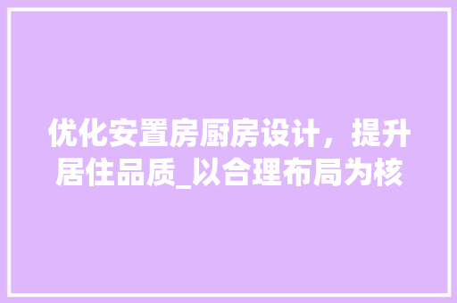优化安置房厨房设计，提升居住品质_以合理布局为核心