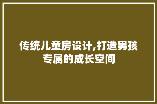 传统儿童房设计,打造男孩专属的成长空间