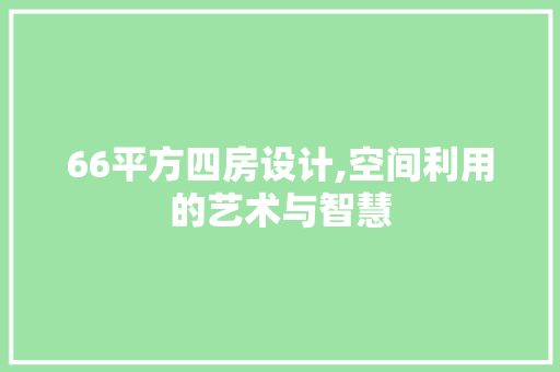 66平方四房设计,空间利用的艺术与智慧