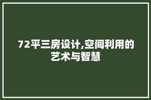 72平三房设计,空间利用的艺术与智慧
