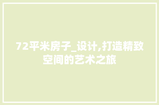 72平米房子_设计,打造精致空间的艺术之旅