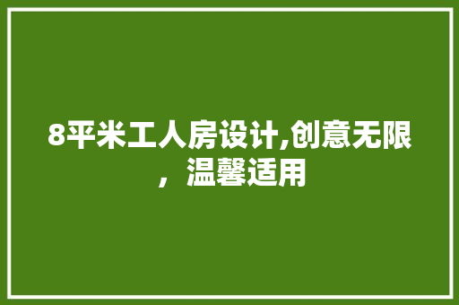 8平米工人房设计,创意无限，温馨适用