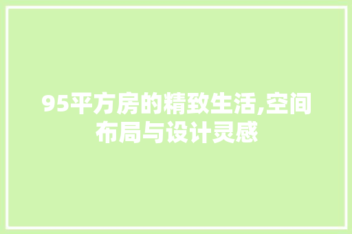 95平方房的精致生活,空间布局与设计灵感