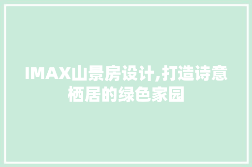 IMAX山景房设计,打造诗意栖居的绿色家园