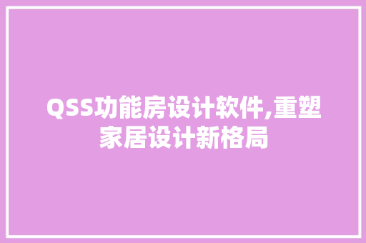 QSS功能房设计软件,重塑家居设计新格局