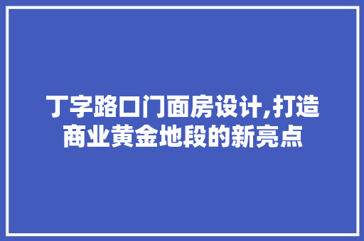 丁字路口门面房设计,打造商业黄金地段的新亮点