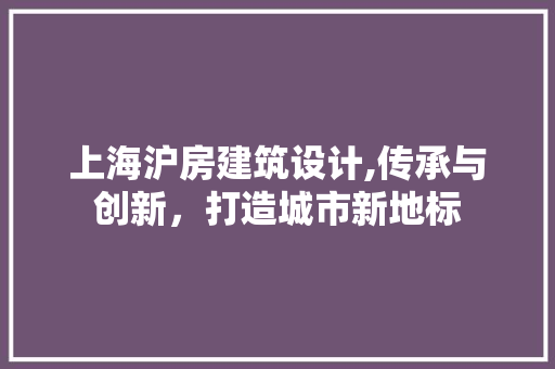 上海沪房建筑设计,传承与创新，打造城市新地标