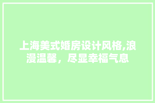 上海美式婚房设计风格,浪漫温馨，尽显幸福气息