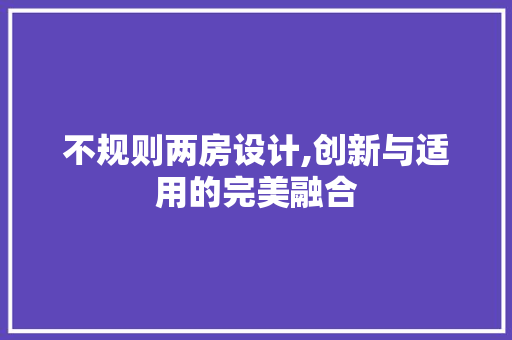 不规则两房设计,创新与适用的完美融合