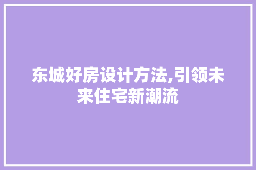 东城好房设计方法,引领未来住宅新潮流