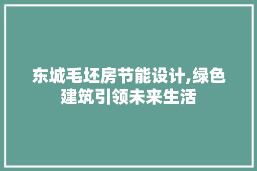 东城毛坯房节能设计,绿色建筑引领未来生活