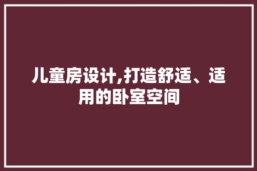 儿童房设计,打造舒适、适用的卧室空间