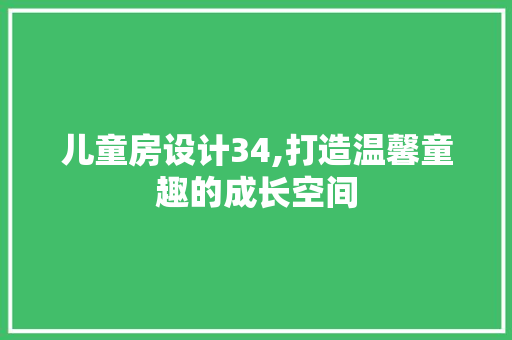儿童房设计34,打造温馨童趣的成长空间