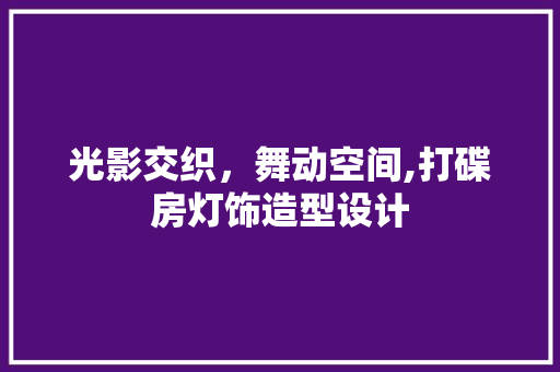 光影交织，舞动空间,打碟房灯饰造型设计