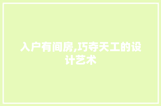 入户有间房,巧夺天工的设计艺术