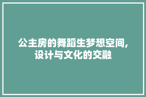 公主房的舞蹈生梦想空间,设计与文化的交融
