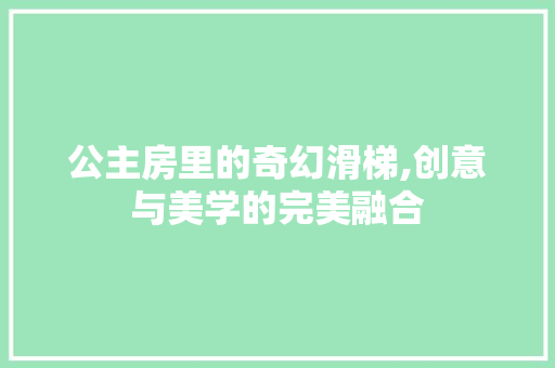 公主房里的奇幻滑梯,创意与美学的完美融合