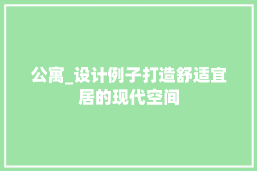 公寓_设计例子打造舒适宜居的现代空间