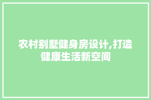 农村别墅健身房设计,打造健康生活新空间