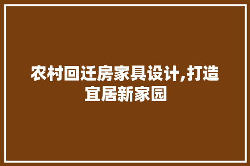 农村回迁房家具设计,打造宜居新家园