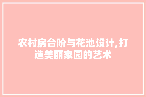 农村房台阶与花池设计,打造美丽家园的艺术