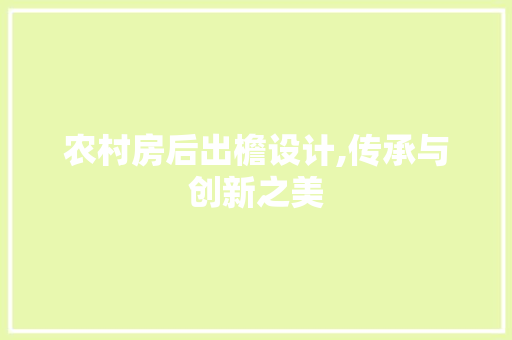 农村房后出檐设计,传承与创新之美