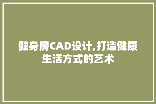 健身房CAD设计,打造健康生活方式的艺术