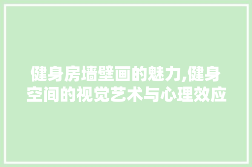 健身房墙壁画的魅力,健身空间的视觉艺术与心理效应