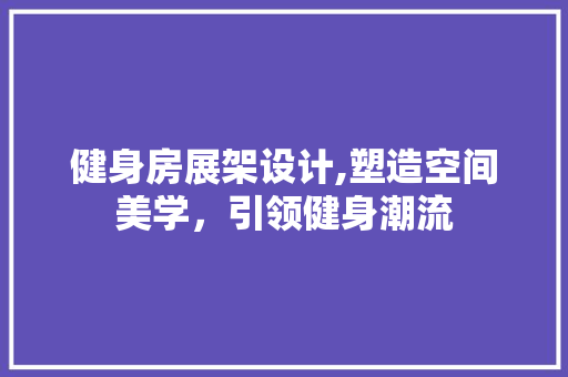 健身房展架设计,塑造空间美学，引领健身潮流