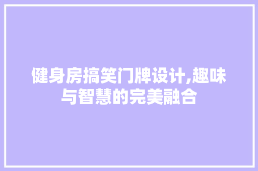 健身房搞笑门牌设计,趣味与智慧的完美融合