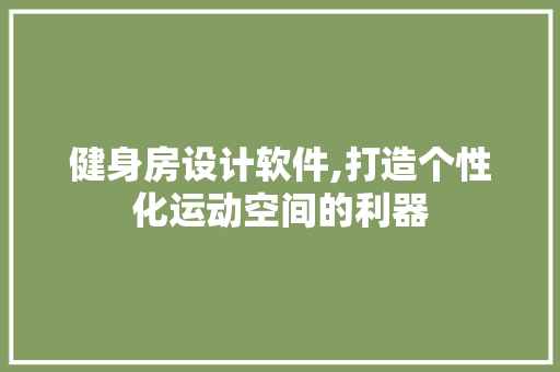 健身房设计软件,打造个性化运动空间的利器