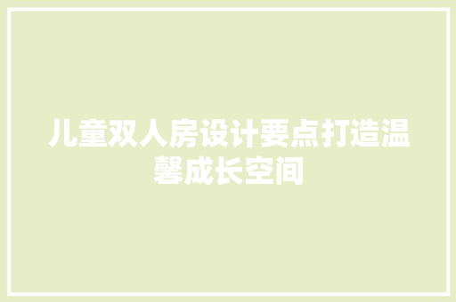 儿童双人房设计要点打造温馨成长空间
