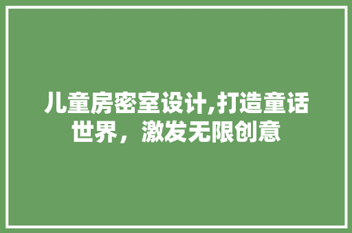 儿童房密室设计,打造童话世界，激发无限创意