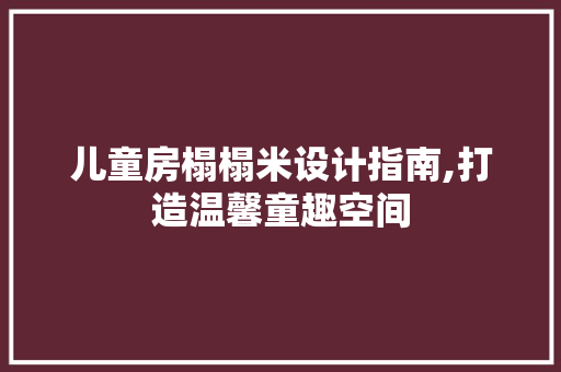 儿童房榻榻米设计指南,打造温馨童趣空间