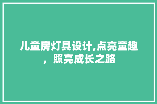 儿童房灯具设计,点亮童趣，照亮成长之路