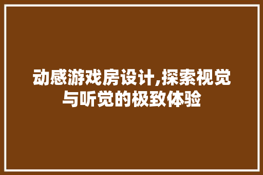 动感游戏房设计,探索视觉与听觉的极致体验