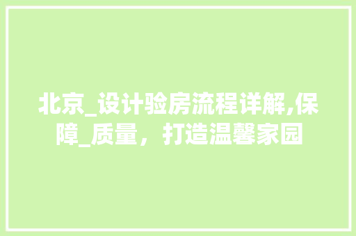 北京_设计验房流程详解,保障_质量，打造温馨家园