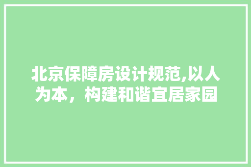北京保障房设计规范,以人为本，构建和谐宜居家园