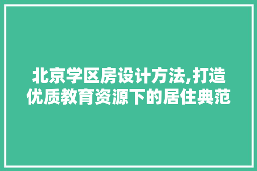 北京学区房设计方法,打造优质教育资源下的居住典范