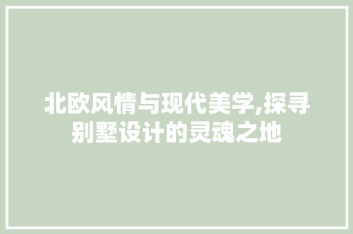 北欧风情与现代美学,探寻别墅设计的灵魂之地