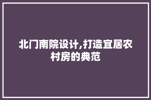 北门南院设计,打造宜居农村房的典范